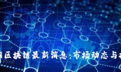 2023年0519区块链最新消息：市场动态与技术趋势分