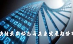 区块链最新动态与未来发展趋势分析