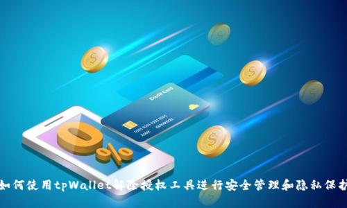 如何使用tpWallet解除授权工具进行安全管理和隐私保护