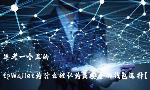 思考一个且的

tpWallet为什么被认为是安全的钱包选择？