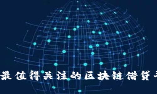 2023年最值得关注的区块链借贷平台推荐