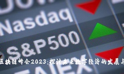 中美区块链峰会2023：探讨未来数字经济的发展与机遇