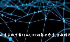 小米手机下载tpWallet的解决方案：全面指南