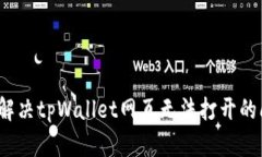 如何解决tpWallet网页无法打开的问题？