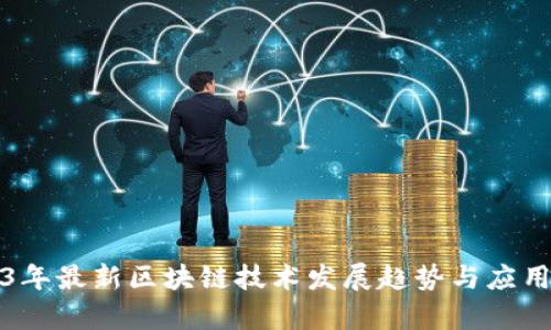 2023年最新区块链技术发展趋势与应用前景