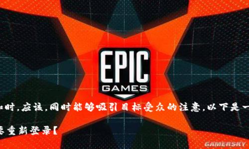 思考和关键词

在考虑用户的搜索需求和时，应该，同时能够吸引目标受众的注意。以下是一个经过的和相关关键词：

tpWallet更新后是否需要重新登录？