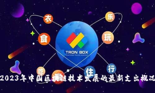 2023年中国区块链技术发展的最新支出概况