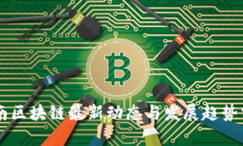 云南区块链最新动态与发展趋势分析