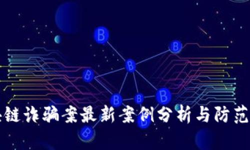 区块链诈骗案最新案例分析与防范建议