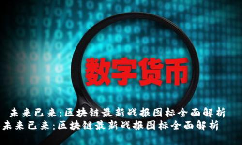  未来已来：区块链最新战报图标全面解析  
未来已来：区块链最新战报图标全面解析