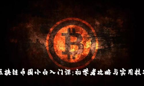 区块链币圈小白入门课：初学者攻略与实用技巧
