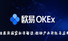 区块链最新国家标准解读：推动产业升级与应用