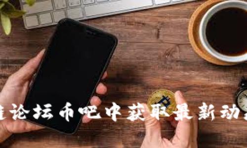 如何在区块链论坛币吧中获取最新动态和投资建议