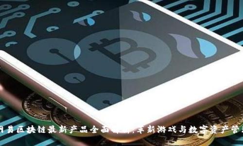网易区块链最新产品全面解析：革新游戏与数字资产管理