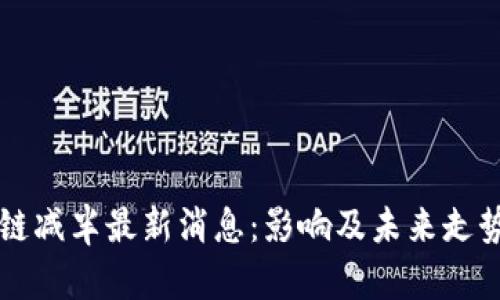 区块链减半最新消息：影响及未来走势分析
