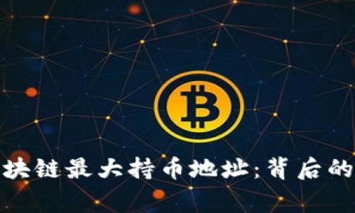 深度解析区块链最大持币地址：背后的故事与影响
