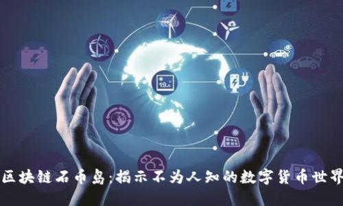 区块链石币岛：揭示不为人知的数字货币世界