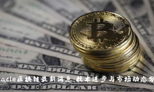 Oracle区块链最新消息：技术进步与市场动态分析