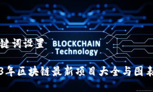 与关键词设置

2023年区块链最新项目大全与图表分析