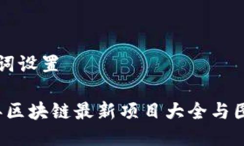 与关键词设置

2023年区块链最新项目大全与图表分析
