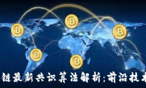  
2023年区块链最新共识算法解析：前沿技术与应用前景