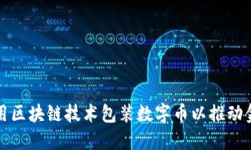 如何利用区块链技术包装数字币以推动金融创新