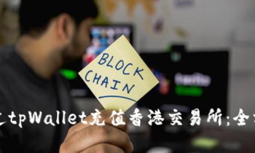 优质
如何通过tpWallet充值香港交易所：全方位指南