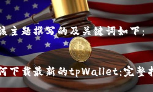 为该主题撰写的及关键词如下：


如何下载最新的tpWallet：完整指南