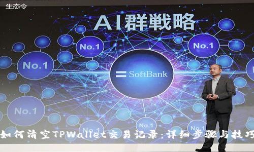 如何清空TPWallet交易记录：详细步骤与技巧