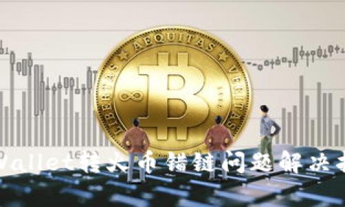 tpWallet转火币错链问题解决指南
