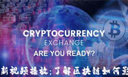 
区块链退群最新视频播放：了解区块链如何影响我们的未来