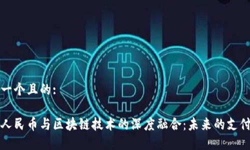 思考一个且的:

数字人民币与区块链技术的深度融合：未来的支付方式