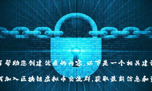 为了帮助您创建优质的内容，以下是一个相关建议：

如何加入区块链虚拟币交流群，获取最新信息和资源