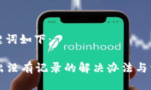 思考的和关键词如下：

tpWallet转出没有记录的解决办法与常见问题解析