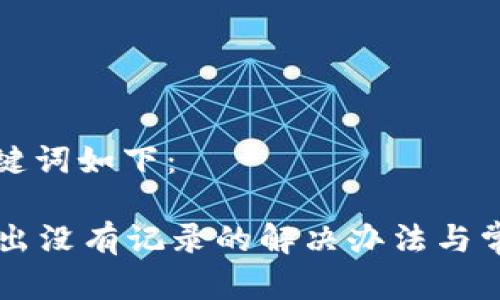思考的和关键词如下：

tpWallet转出没有记录的解决办法与常见问题解析