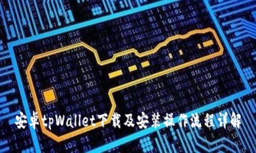 安卓tpWallet下载及安装操作流程详解