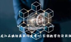 黑龙江区块链最新研发中心：引领数字经济新潮