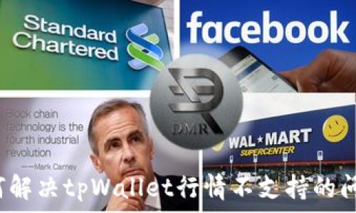   
如何解决tpWallet行情不支持的问题？