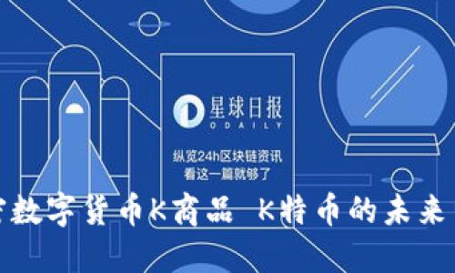 区块链加密数字货币K商品 K特币的未来与投资机会