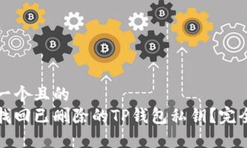 思考一个且的  
如何找回已删除的TP钱包私钥？完全指南