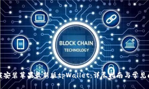 如何下载安装苹果最新版tpWallet：详尽指南与常见问题解答