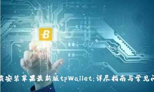如何下载安装苹果最新版tpWallet：详尽指南与常见问题解答