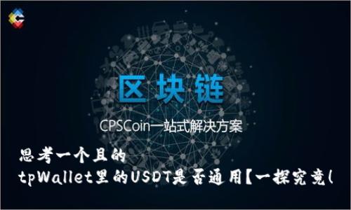 思考一个且的  
tpWallet里的USDT是否通用？一探究竟！