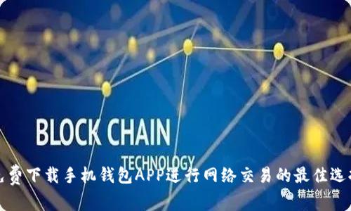 免费下载手机钱包APP进行网络交易的最佳选择