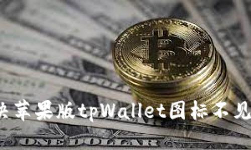 优质
如何解决苹果版tpWallet图标不见的问题？