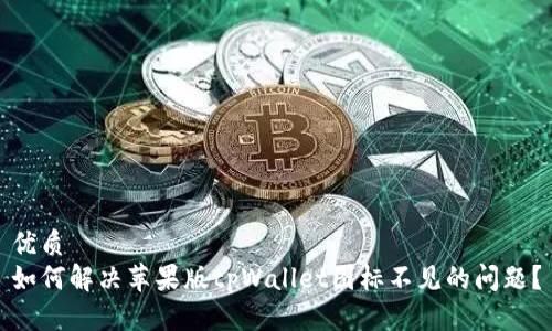 优质
如何解决苹果版tpWallet图标不见的问题？