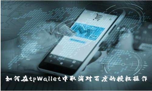 如何在tpWallet中取消对百度的授权操作