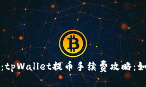 biao ti/biao ti：tpWallet提币手续费攻略：如何降低转账成本