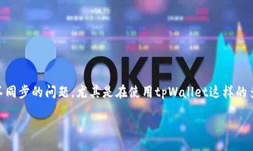 xiaotip/xiaotip  
随着区块链技术的发展，越来越多的人开始使用数字钱包来管理自己的加密资产。然而，在使用过程中，许多用户可能会遇到数据不同步的问题，尤其是在使用tpWallet这样的多链钱包时。本文将深入探讨当tpWallet出现数据不同步的问题时，用户应该如何解决，同时为此提供一些相关的解决方案和建议。

tpWallet数据不同步？深度剖析解决方案