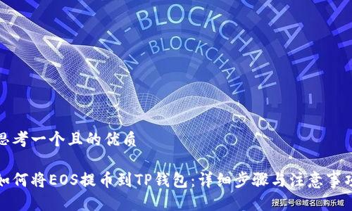 思考一个且的优质

如何将EOS提币到TP钱包：详细步骤与注意事项